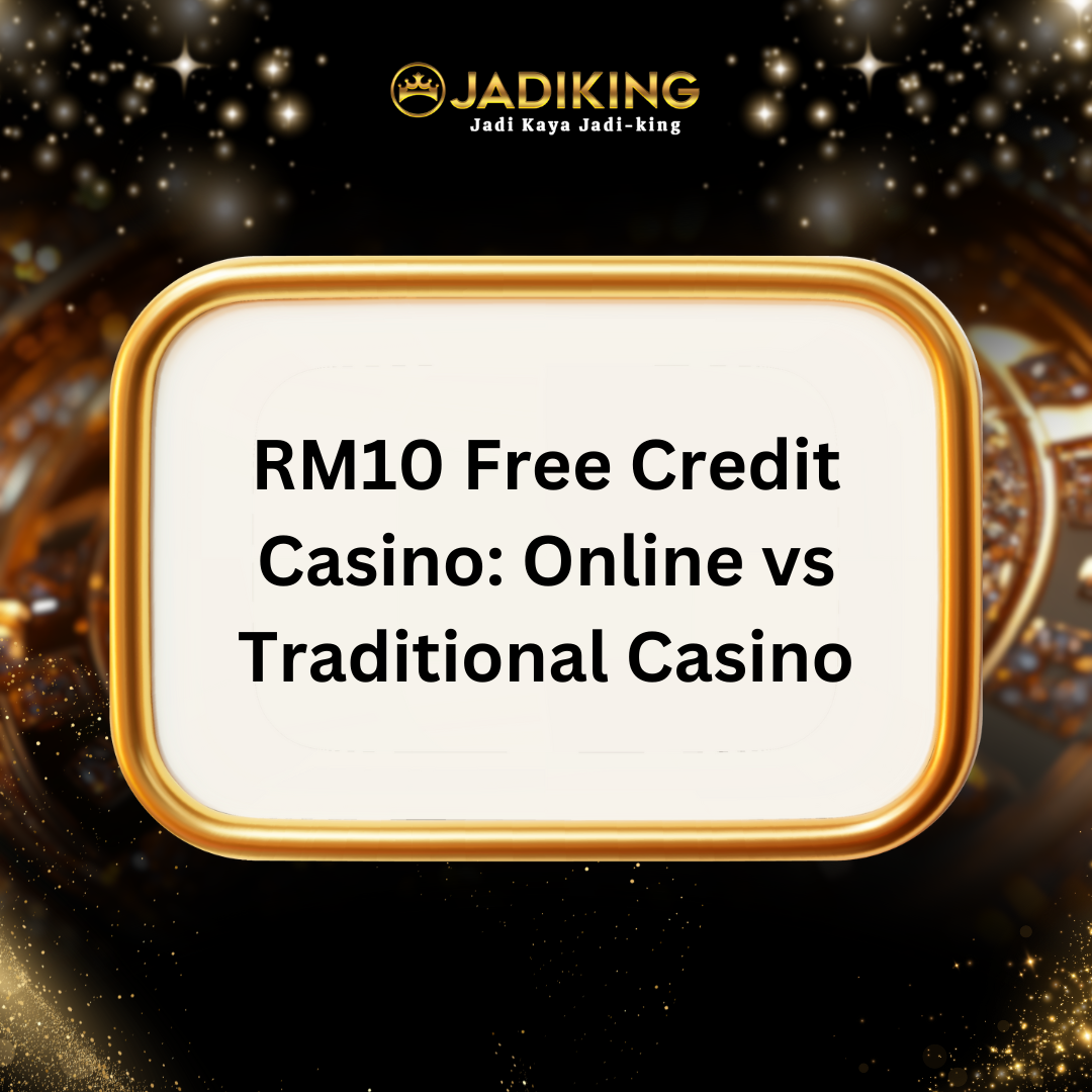 RM10 Free Credit Casino: Online vs Traditional Casino