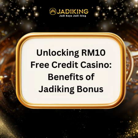 Unlocking RM10 Free Credit Casino: Benefits of Jadiking Bonus