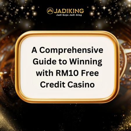 A Comprehensive Guide to Winning with RM10 Free Credit Casino